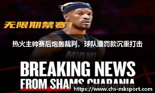 热火主帅赛后炮轰裁判，球队遭罚款沉重打击