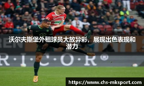 沃尔夫斯堡外租球员大放异彩，展现出色表现和潜力