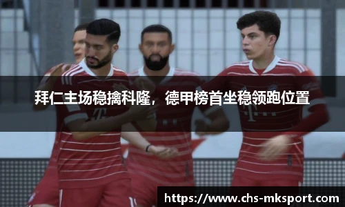 拜仁主场稳擒科隆，德甲榜首坐稳领跑位置