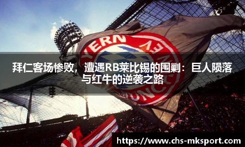 拜仁客场惨败，遭遇RB莱比锡的围剿：巨人陨落与红牛的逆袭之路