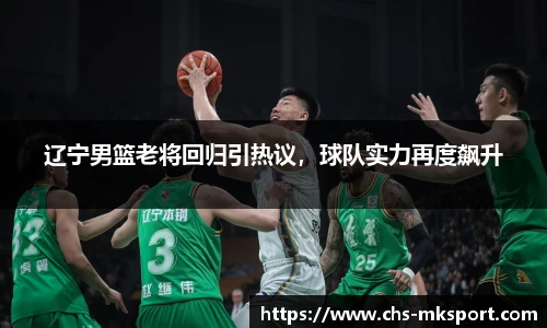 辽宁男篮老将回归引热议，球队实力再度飙升