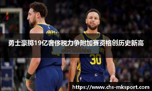 勇士豪掷19亿奢侈税力争附加赛资格创历史新高