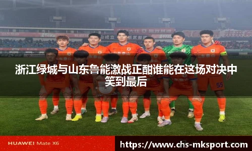 浙江绿城与山东鲁能激战正酣谁能在这场对决中笑到最后