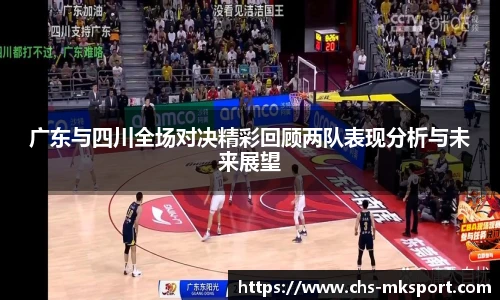 广东与四川全场对决精彩回顾两队表现分析与未来展望