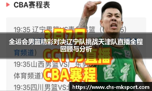 全运会男篮精彩对决辽宁队挑战天津队直播全程回顾与分析