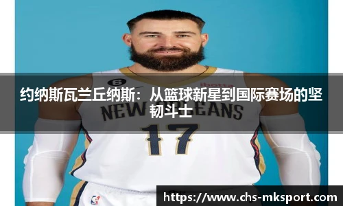 约纳斯瓦兰丘纳斯：从篮球新星到国际赛场的坚韧斗士