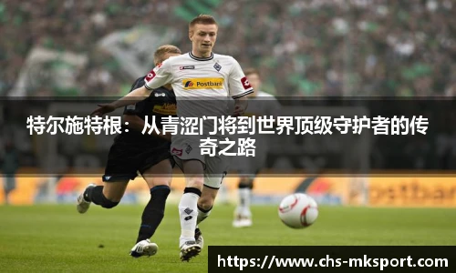 特尔施特根：从青涩门将到世界顶级守护者的传奇之路