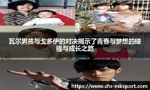 瓦尔男孩与戈多伊的对决揭示了青春与梦想的碰撞与成长之路